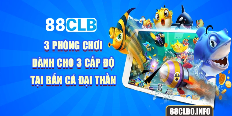 3 phòng chơi dành cho 3 cấp độ tại bắn cá đại thần