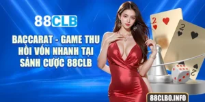 Baccarat - Game Thu Hồi Vốn Nhanh Tại Sảnh Cược 88CLB