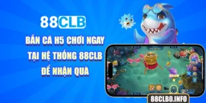 Bắn Cá H5 Chơi Ngay Tại Hệ Thống 88CLB Để Nhận Quà