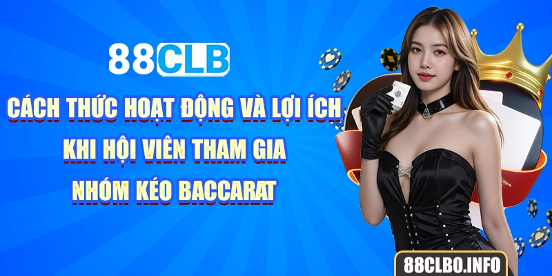 Cách thức hoạt động và lợi ích khi hội viên tham gia nhóm kéo baccarat