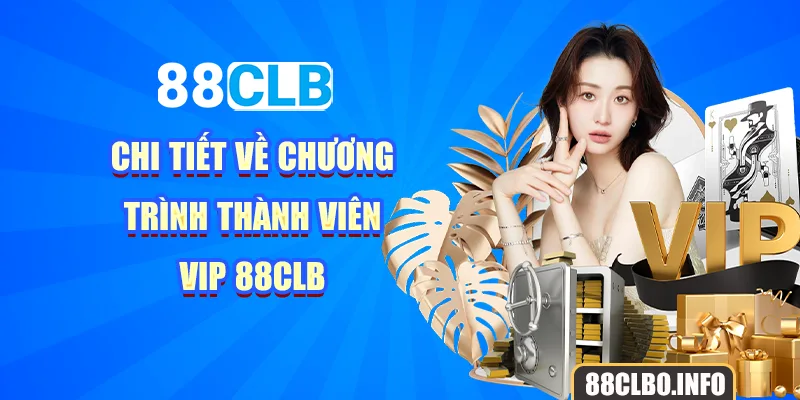 Chi tiết về chương trình thành viên Vip 88CLB