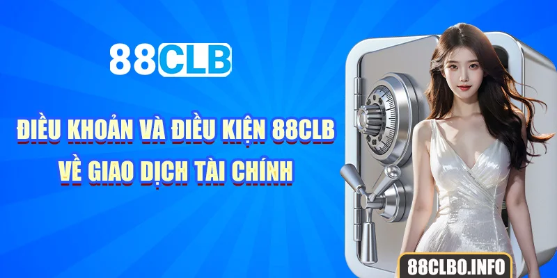 Điều khoản và điều kiện 88CLB về giao dịch tài chính