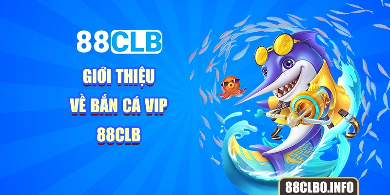 Giới thiệu về bắn cá VIP 88CLB