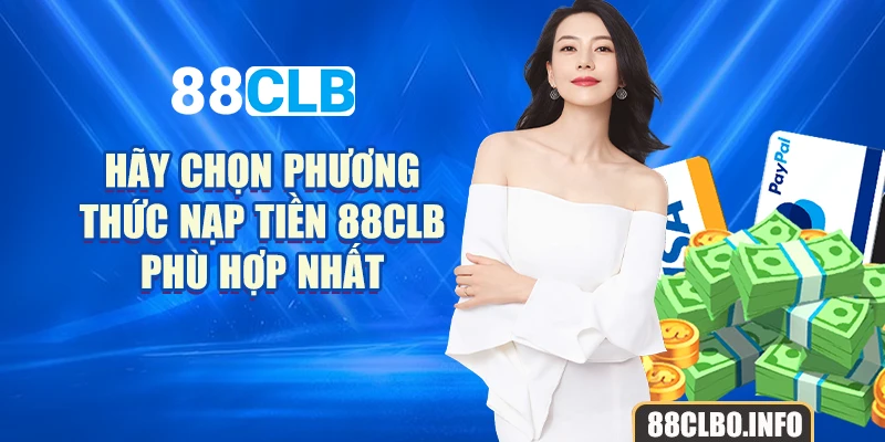 Hãy chọn phương thức nạp tiền 88CLB phù hợp nhất