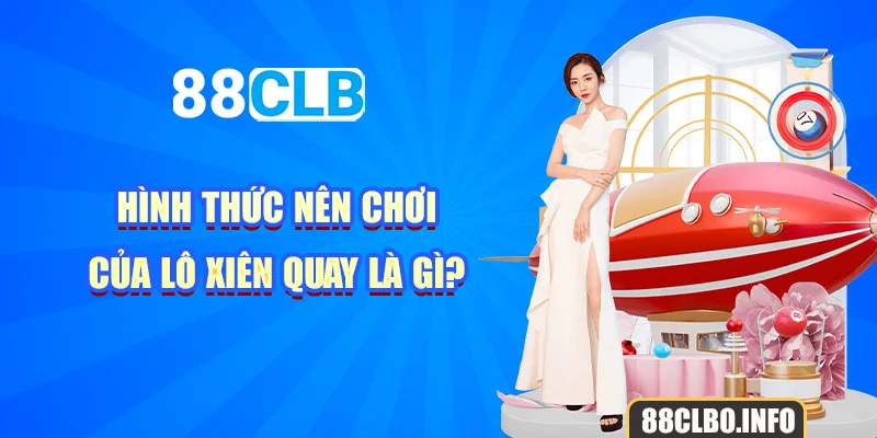 Hình thức nên chơi của lô xiên quay là gì?