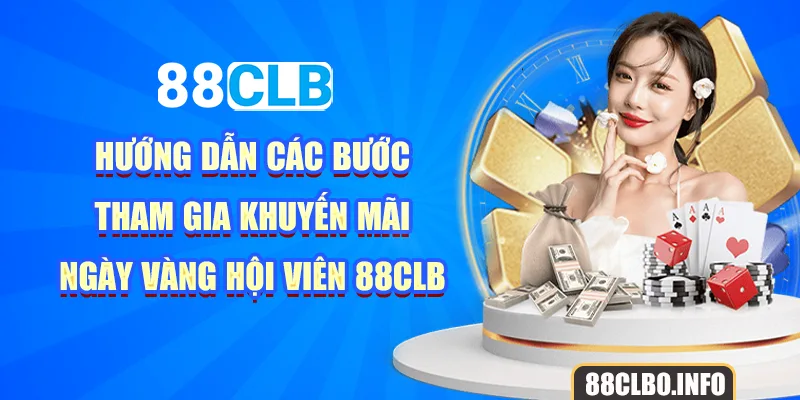 Hướng dẫn các bước tham gia khuyến mãi ngày vàng hội viên 88CLB