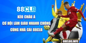 Kèo Châu Á - Cơ Hội Làm Giàu Nhanh Chóng Cùng Nhà Cái 88CLB