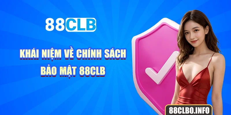 Khái niệm về chính sách bảo mật 88CLB