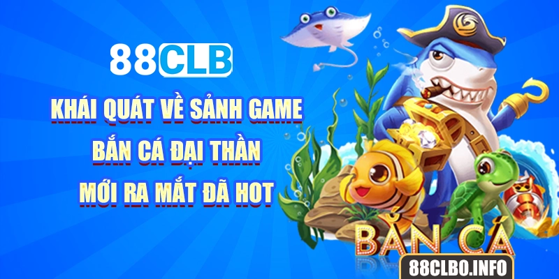 Khái quát về sảnh game bắn cá đại thần mới ra mắt đã hot