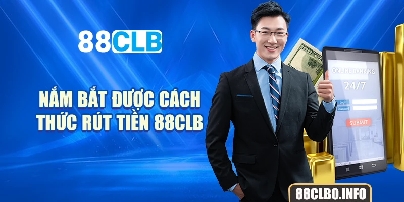 Nắm bắt được cách thức rút tiền 88CLB