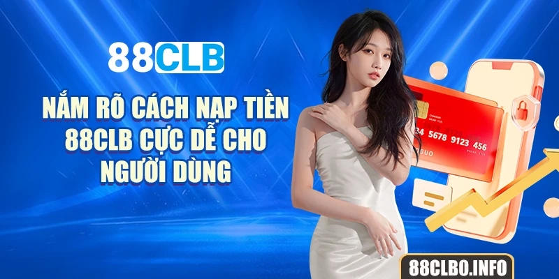 Nắm rõ cách nạp tiền 88CLB cực dễ cho người dùng