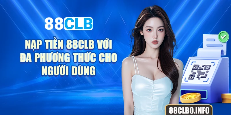 Nạp tiền 88CLB với đa phương thức cho người dùng