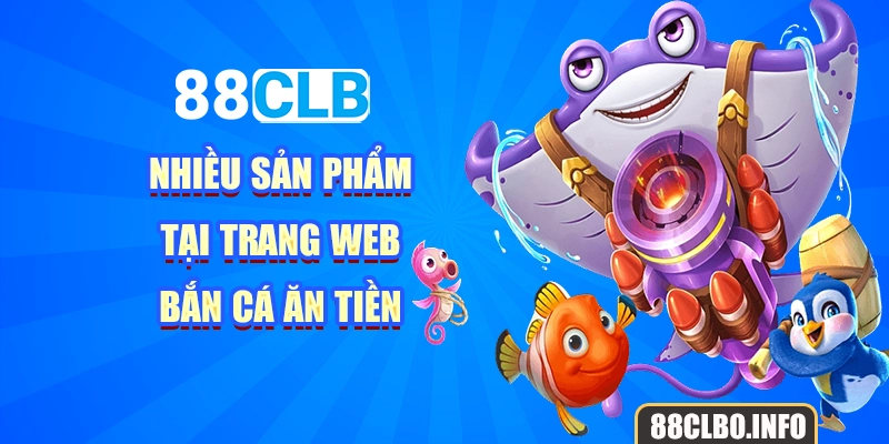 Nhiều sản phẩm tại trang web bắn cá ăn tiền 