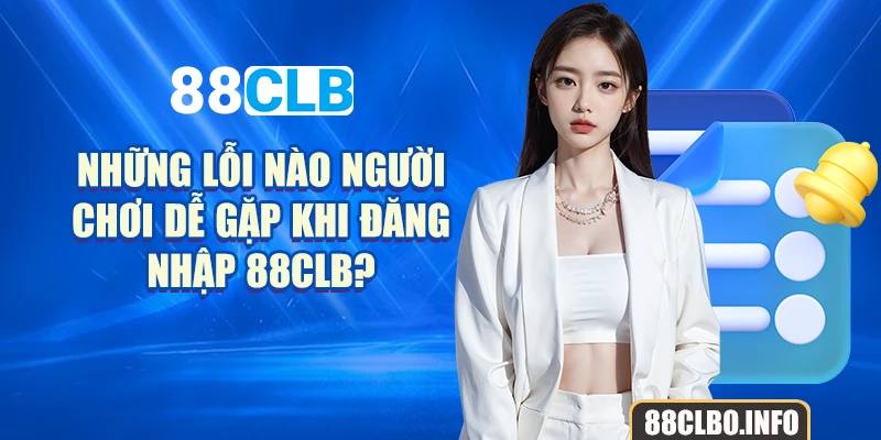 Những lỗi nào người chơi dễ gặp khi đăng nhập 88CLB?