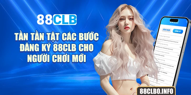 Tần tần tật các bước đăng ký 88CLB cho người chơi mới