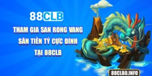 Tham Gia San Rong Vang - Săn Tiền Tỷ Cực Đỉnh Tại 88CLB