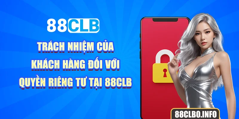 Trách nhiệm của khách hàng đối với quyền riêng tư tại 88CLB