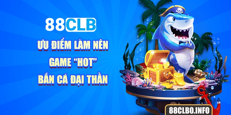 Ưu điểm làm nên game “hot” bắn cá đại thần